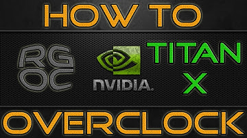 How to Overclock Nvidia GTX Titan X [Guide, Voltage tweak]