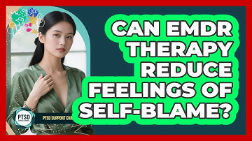 Can EMDR Therapy Reduce Feelings Of Self-Blame?