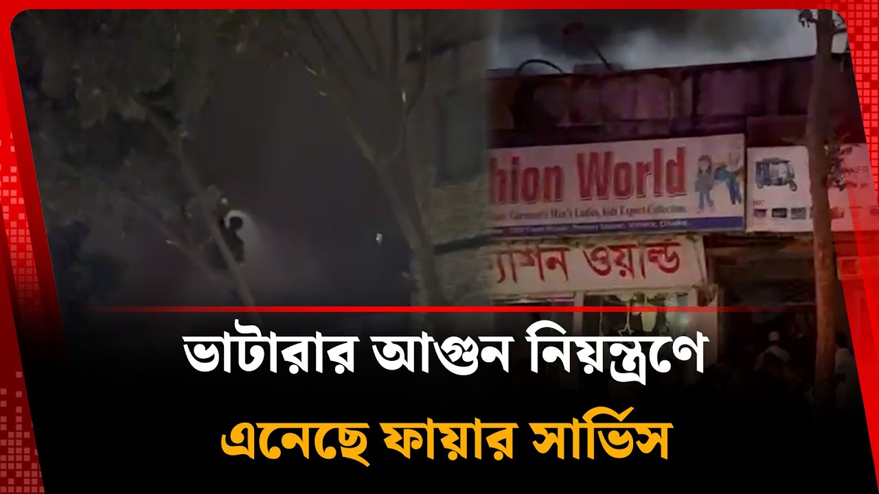 ভাটারার আ’গু’ন নিয়ন্ত্রণে এনেছে ফায়ার সার্ভিস | Vatara | Fire Service | Kalbela