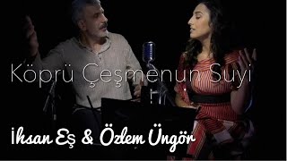 Özlem Üngör & İhsan Eş Köprü Çeşmenun Suyi