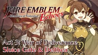 Fire Emblem Echoes: Shadows of Valentia - Pt.16 - Act 3: War of Deliverance | Sluice Gate & Delthea