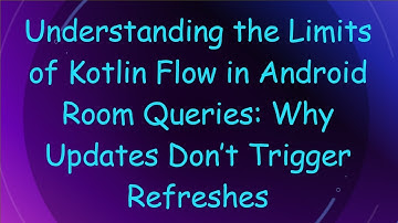 Understanding the Limits of Kotlin Flow in Android Room Queries: Why Updates Don’t Trigger Refreshes