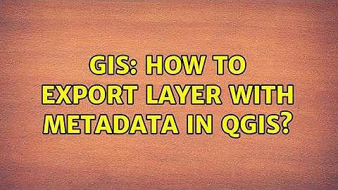 GIS: How to export layer with metadata in QGIS?