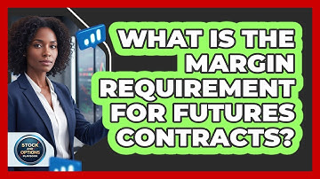 What Is The Margin Requirement For Futures Contracts?