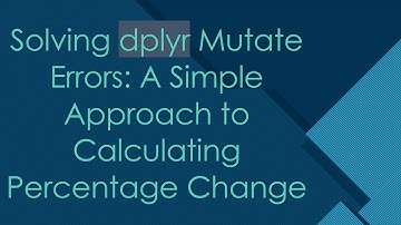 Solving dplyr Mutate Errors: A Simple Approach to Calculating Percentage Change