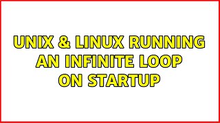 Unix & Linux: Running an infinite loop on startup (2 Solutions!!)