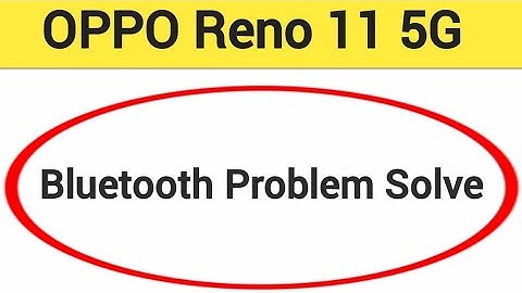 OPPO Reno 11 5G bluetooth problem solve kaise kare,How to fix bluetooth problem in OPPO Reno 11 5G
