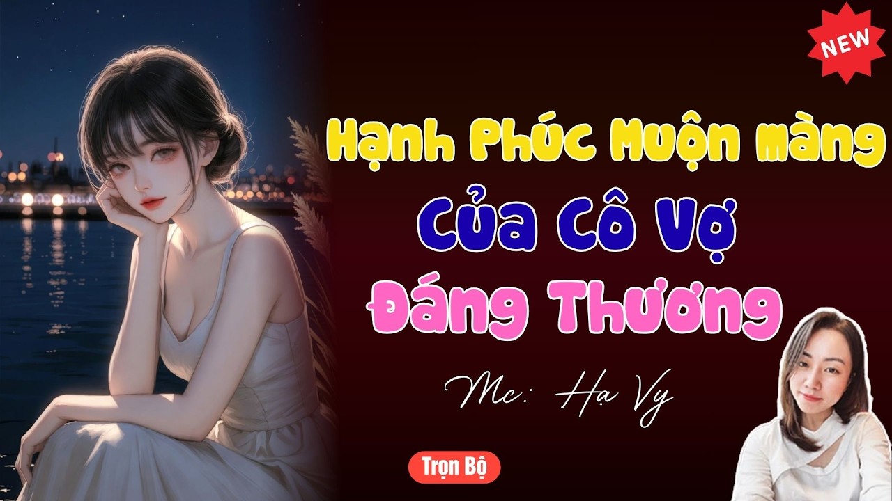 TRUYỆN TIỂU THUYẾT HAY :HẠNH PHÚC MUỘN MÀNG CỦA CÔ VỢ ĐÁNG THƯƠNG  | MC HẠ VY DIỄN ĐỌC HAY .