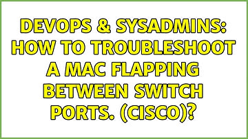 DevOps & SysAdmins: How to troubleshoot a MAC flapping between switch ports. (Cisco)?