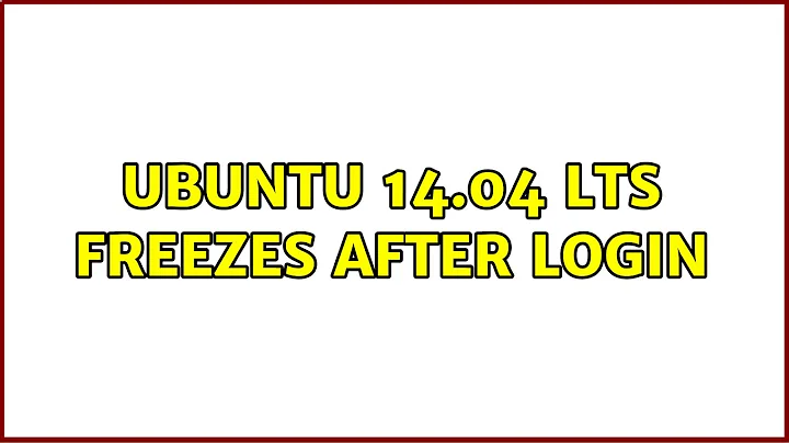 Ubuntu: Ubuntu 14.04 LTS freezes after login