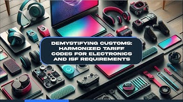 Demystifying Customs: Harmonized Tariff Codes for Electronics and ISF Requirements