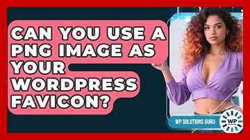 Can You Use A PNG Image As Your WordPress Favicon? - WP Solutions Guru