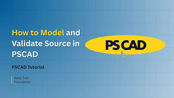 PSCAD Tutorial: How to Model and Validate Source in PSCAD