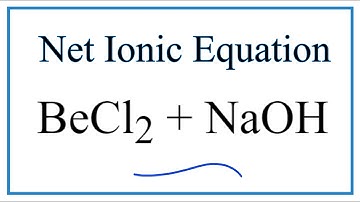 How to Write the Net Ionic Equation for BeCl2 + NaOH = Be(OH)2 + NaCl