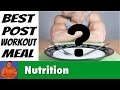 Best Post Workout Meals For Muscle Gain