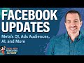 Facebook updates metas q1 ads audiences ai and more