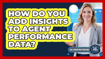 How Do You Add Insights To Agent Performance Data?