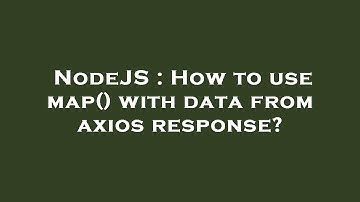 NodeJS : How to use map() with data from axios response?