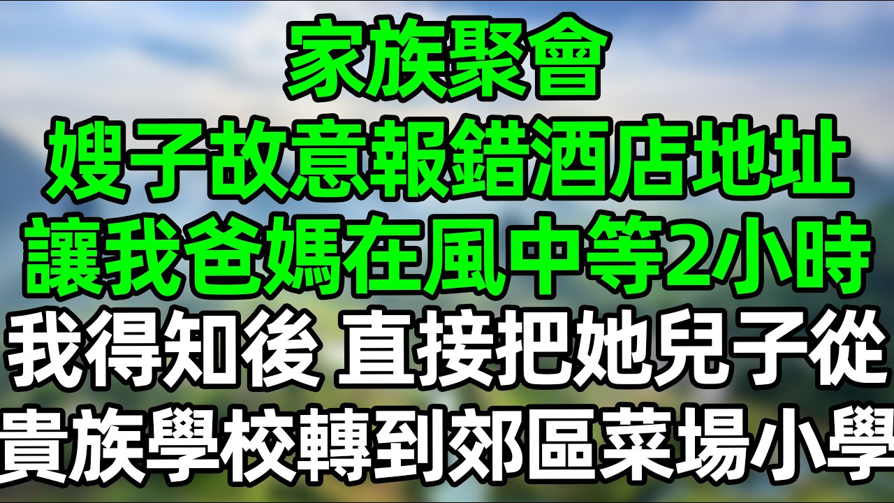 家族聚會，嫂子故意報錯酒店地址，讓我爸媽在風中苦等2小時，我沒閙，對她寶貝兒子做一件事，她當場崩潰，氣的癱倒在地