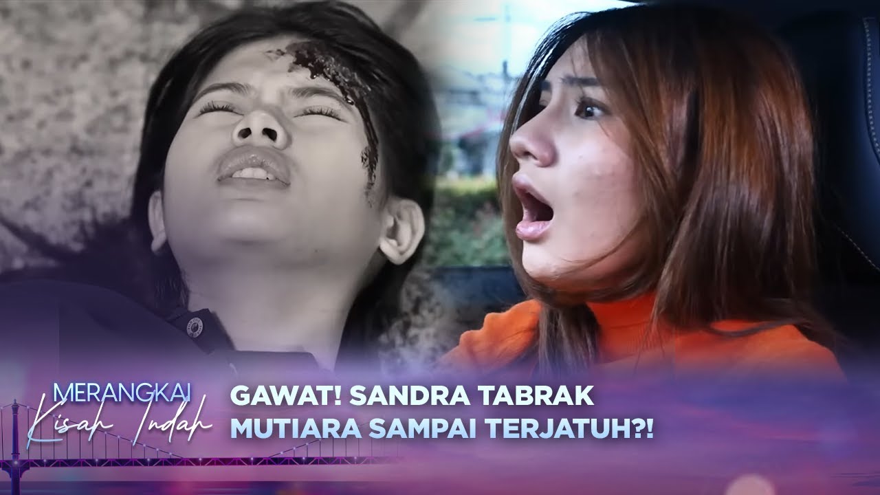Sandra Tabrak Mutiara Sampai Tak Sadarkan Diri?! | Merangkai Kisah Indah Episode 127