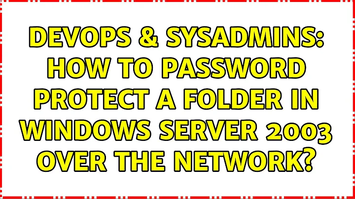 DevOps & SysAdmins: How to password protect a folder in windows server 2003 over the network?