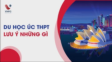 Du học Úc THPT lưu ý những gì? | Du học VNPC
