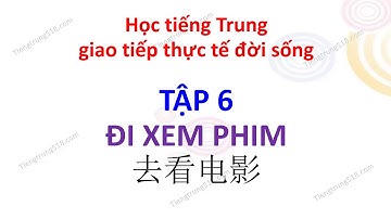 Học tiếng Trung giao tiếp thực tế đời sống - Tập 6 - Đi xem phim 去看电影