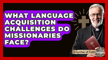 What Language Acquisition Challenges Do Missionaries Face? - Churches Of Faith