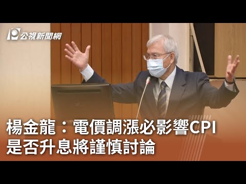 楊金龍：電價調漲必影響CPI 是否升息將謹慎討論｜20240314 公視中晝新聞