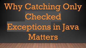 Why Catching Only Checked Exceptions in Java Matters