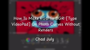 How To Make RGB To BGR [Type VideoPad] On Photo Curves Without Renders