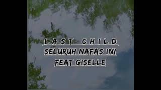 Last child seluruh nafas ini ft.giselle | nostalgia
