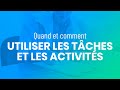 Quand et comment utiliser les tâches et les activités