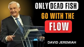 "Only Dead Fish Go With The Flow"  David Jeremah Motivation