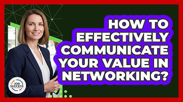How to effectively communicate your value in networking?