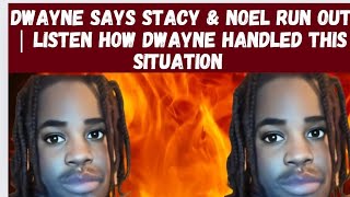 DWAYNE SAYS STACY & NOEL RUN OUT| LISTEN TO HOW HE HANDLED THIS SITUATION