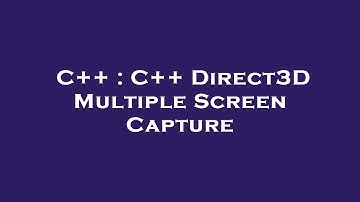 C++ : C++ Direct3D Multiple Screen Capture