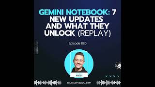 Ep 880: Gemini Notebook: 7 New Updates and What They Unlock (Replay)