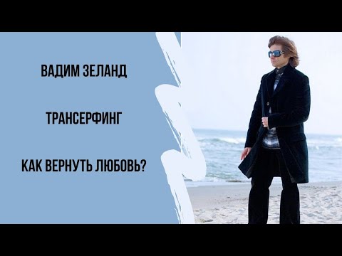 Вадим Зеланд. Трансерфинг. Как вернуть любовь и нужно ли вам это?