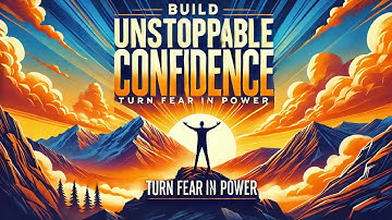 Build Unstoppable Confidence: How to Overcome Fear and Self-Doubt