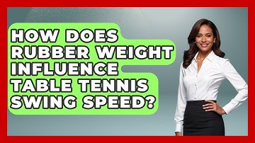 How Does Rubber Weight Influence Table Tennis Swing Speed? - Ping Pong Prodigy