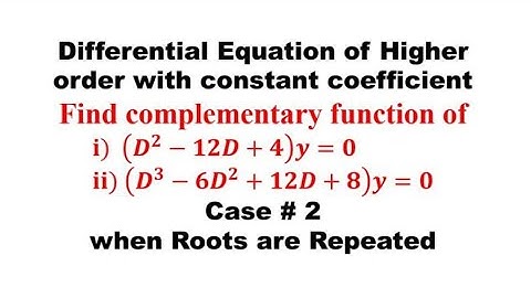 Complementary function of (D^2-12D+4)y=0 & (D^3-6D^2+12D+8)y=0, Differential equation of higher orde