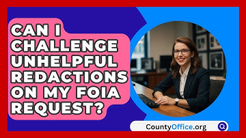 Can I Challenge Unhelpful Redactions On My FOIA Request? - CountyOffice.org
