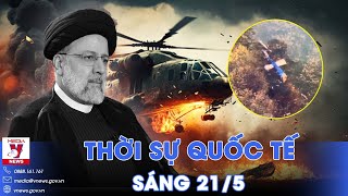 Thời sự Quốc tế sáng 21\/5.Xác định nguyên nhân rơi máy bay chở Tổng thống Iran;Ai sẽ thay ông Raisi?