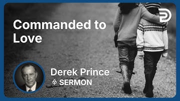 Commanded to Love | Derek Prince