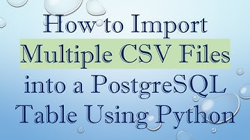 How to Import Multiple CSV Files into a PostgreSQL Table Using Python