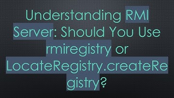 Understanding RMI Server: Should You Use rmiregistry or LocateRegistry.createRegistry?
