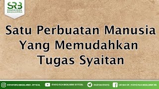 Satu Perbuatan Manusia Yang Memudahkan Tugas Syaitan - Ustadz DR Syafiq Riza Basalamah MA