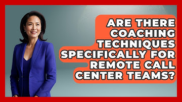 Are There Coaching Techniques Specifically for Remote Call Center Teams?