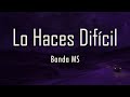 Banda MS - Lo Haces Difícil (Letra) | fantastic lyrics